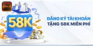 Đăng Ký Tài Khoản Tặng 58K